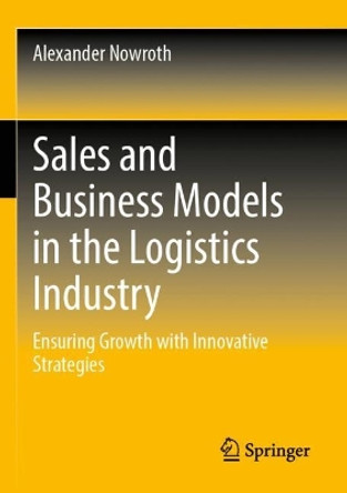 Sales and Business Models in the Logistics Industry: Ensuring Growth with Innovative Strategies by Alexander Nowroth 9783658397586