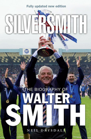 Silversmith: The Biography of Walter Smith by Neil Drysdale