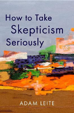 How to Take Skepticism Seriously by Adam Leite 9780197691175
