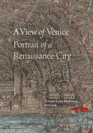 A View of Venice: Portrait of a Renaissance City by Kristin Love Huffman 9781478016533