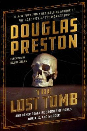 The Lost Tomb: And Other Real-Life Stories of Bones, Burials, and Murder by Douglas Preston 9781538741221