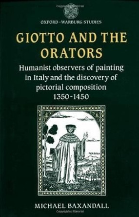 Giotto and the Orators: Humanist Observers of Painting in Italy and the Discovery of Pictorial Composition by Michael Baxandall 9780198173878