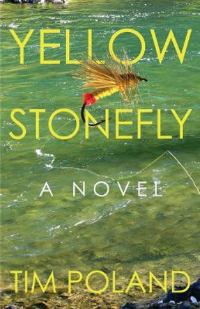 Yellow Stonefly: A Novel by Tim Poland 9780804012515