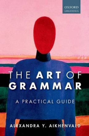 The Art of Grammar: A Practical Guide by Alexandra Y. Aikhenvald 9780199683222