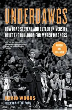 Underdawgs: How Brad Stevens and Butler University Built the Bulldogs for March Madness by David Woods 9781451610581