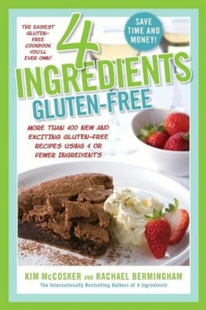 4 Ingredients Gluten-Free: More Than 400 New and Exciting Recipes All Made with 4 or Fewer Ingredients and All Gluten-Free! by Kim McCosker 9781451635713