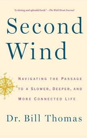 Second Wind: Navigating the Passage to a Slower, Deeper, and More Connected Life by Dr Bill Thomas 9781451667578