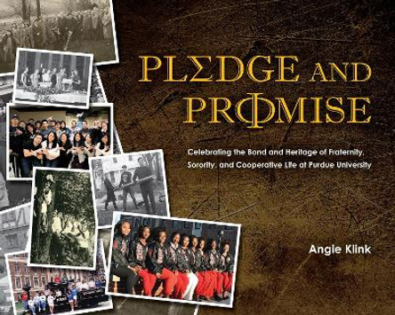 Pledge and Promise: Celebrating the Bond and Heritage of Fraternity, Sorority, and Cooperative Life at Purdue University by Angie Klink 9781612497488