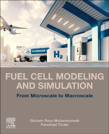Fuel Cell Modeling and Simulation: From Micro-Scale to Macro-Scale by Gholam Reza Molaeimanesh 9780323857628