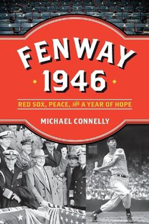 Fenway 1946: Red Sox, Peace, and a Year of Hope by Michael Connelly 9781493067404