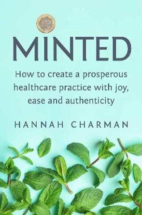 Minted: How to Create a Prosperous Healthcare Practice with Joy, Ease and Authenticity by Hannah Charman 9781913504045