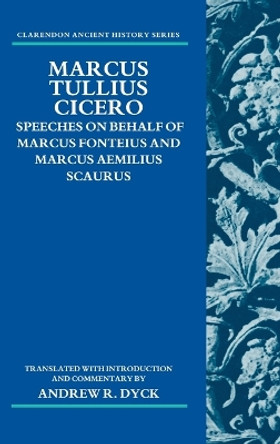 Marcus Tullius Cicero: Speeches on Behalf of Marcus Fonteius and Marcus Aemilius Scaurus: Translated with Introduction and Commentary by Andrew R. Dyck 9780199590063