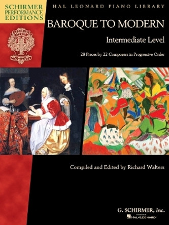 Baroque to Modern: Intermediate Level: 28 Pieces by 22 Composers in Progressive Order by Hal Leonard Corp 9781495088629