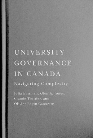 University Governance in Canada: Navigating Complexity by Julia Eastman 9780228011446