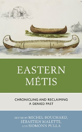 Eastern Metis: Chronicling and Reclaiming a Denied Past by Michel Bouchard 9781793605450