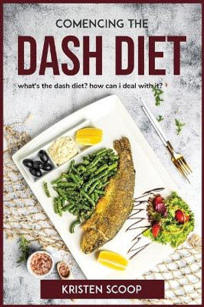 Comencing the Dash Diet: what's the dash diet? how can i deal with it? by Kristen Scoop 9781804773079