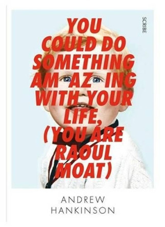 You Could Do Something Amazing With Your Life (You are Raoul Moat) by Andrew Hankinson 9781925106558