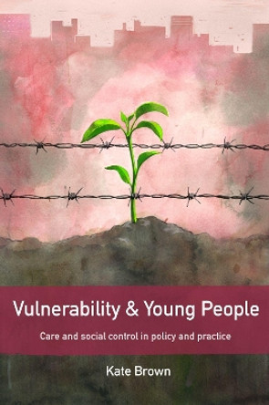 Vulnerability and young people: Care and social control in policy and practice by Kate Brown 9781447318170