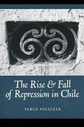 Rise and Fall of Repression in Chile by Pablo Policzer 9780268206772