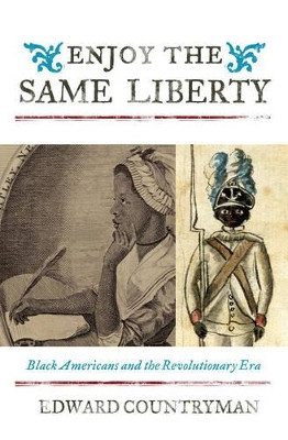 Enjoy the Same Liberty: Black Americans and the Revolutionary Era by Edward Countryman 9781442232815