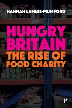 Hungry Britain: The rise of food charity by Hannah Lambie-Mumford 9781447328285