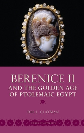 Berenice II and the Golden Age of Ptolemaic Egypt by Dee L. Clayman 9780195370881