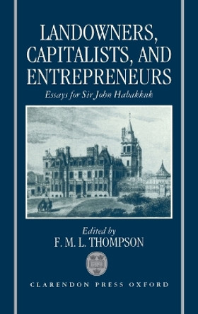 Landowners, Capitalists, and Entrepreneurs: Essays for Sir John Habakkuk by F. M. L. Thompson 9780198283010