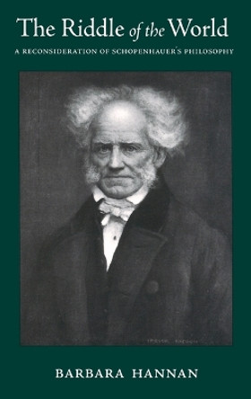 The Riddle of the World: A Reconsideration of Schopenhauer's Philosophy by Barbara Hannan 9780195378948