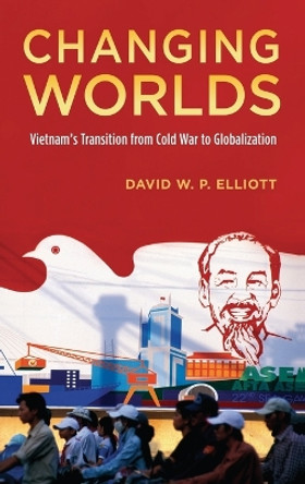 Changing Worlds: Vietnam's Transition from Cold War to Globalization by David W.P. Elliott 9780195383348