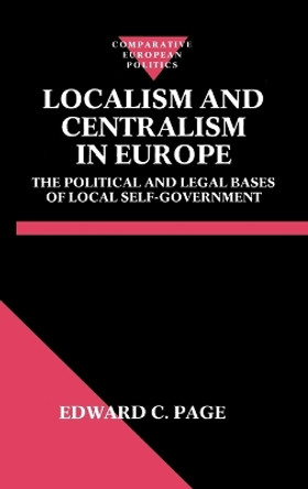 Localism and Centralism in Europe: The Political and Legal Bases of Local Self-Government by Edward C. Page 9780198277279