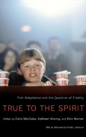 True to the Spirit: Film Adaptation and the Question of Fidelity by Colin MacCabe 9780195374667