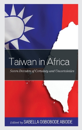 Taiwan in Africa: Seven Decades of Certainty and Uncertainties by Sabella Ogbobode Abidde 9781793650924