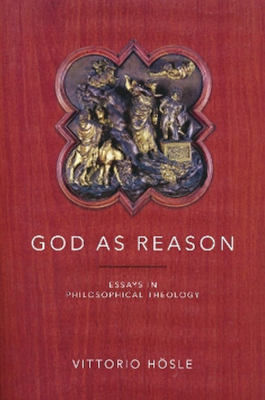 God as Reason: Essays in Philosophical Theology by Vittorio Hoesle 9780268206192