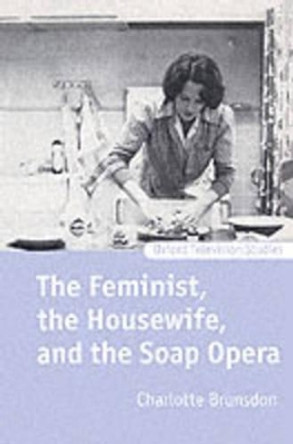 The Feminist, the Housewife, and the Soap Opera by Charlotte Brunsdon 9780198159810