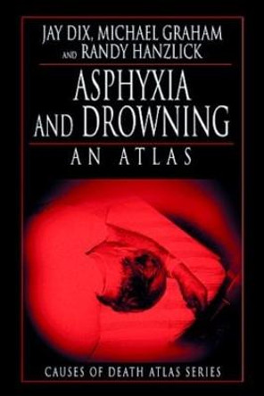 Asphyxia and Drowning: An Atlas by Jay Dix