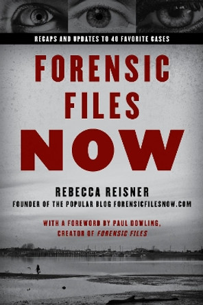 Forensic Files Now: Inside 40 Unforgettable True Crime Cases by Rebecca Reisner 9781633888289