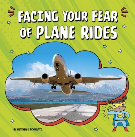 Facing Your Fear of Plane Rides by Heather E Schwartz 9781666355512