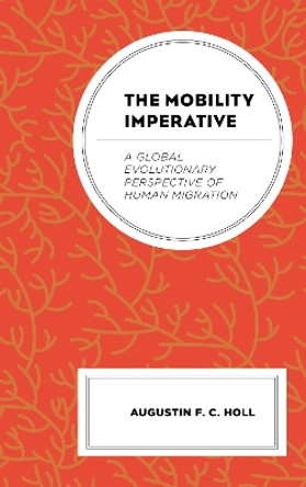 The Mobility Imperative: A Global Evolutionary Perspective of Human Migration by Augustin F. C. Holl 9781666903799