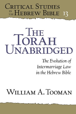 The Torah Unabridged: The Evolution of Intermarriage Law in the Hebrew Bible by William A. Tooman 9781646022144