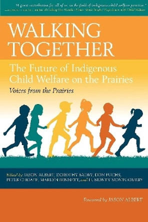 Walking Together: The Future of Indigenous Child Welfare on the Prairies by Jason Albert 9780889778931