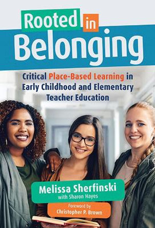 Rooted in Belonging: Critical Place-Based Learning in Early Childhood and Elementary Teacher Education by Melissa Sherfinski 9780807768228