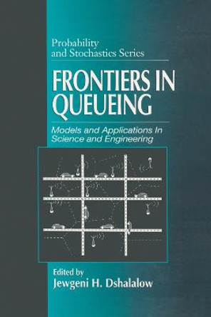 Frontiers in Queueing: Models and Applications in Science and Engineering by Jewgeni H. Dshalalow