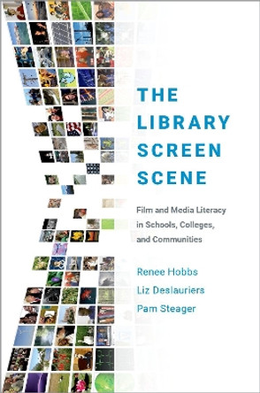 The Library Screen Scene: Film and Media Literacy in Schools, Colleges, and Communities by Renee Hobbs 9780190854317