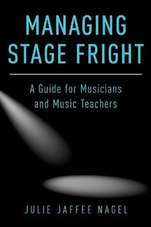 Managing Stage Fright: A Guide for Musicians and Music Teachers by Julie Jaffee-Nagel 9780190632021