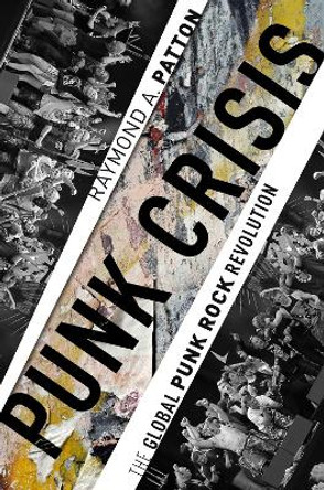 Punk Crisis: The Global Punk Rock Revolution by Raymond A. Patton 9780190872359