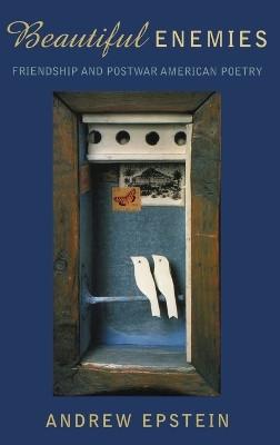 Beautiful Enemies Friendship and Postwar American Poetry by Andrew Epstein 9780195181005
