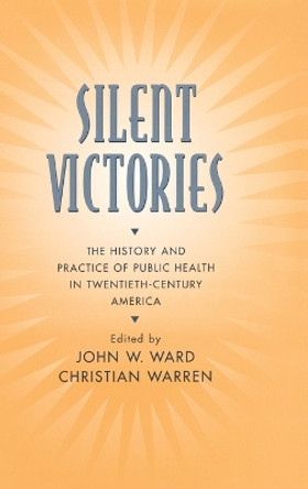 Silent Victories: The History and Practice of Public Health in Twentieth Century America by John W. Ward 9780195150698