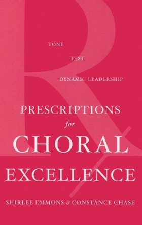 Prescriptions for Choral Excellence: Tone, Text, Dynamic Leadership by Shirlee Emmons 9780195182422