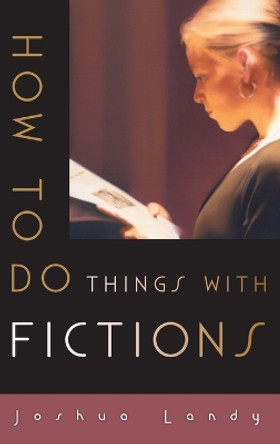 How to Do Things with Fictions by Joshua Landy 9780195188561