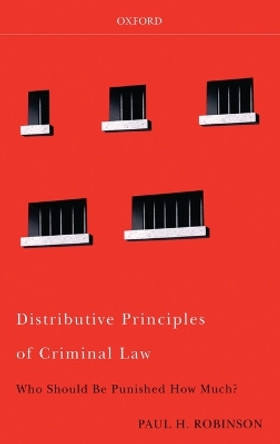 Distributive Principles of Criminal Law: Who Should be Punished How Much? by Paul H. Robinson 9780195365757